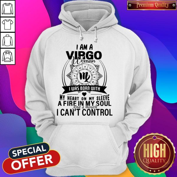 I Am A Virgo Woman I Was Born With My Heart On My Sleeve A Fire In My Soul And A Mouth I Can'T Control Hoodie