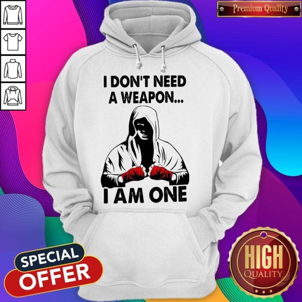 I Don'T Need A Weapon I Am One Hoodie