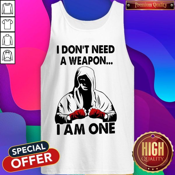 I Don'T Need A Weapon I Am One Tank Top