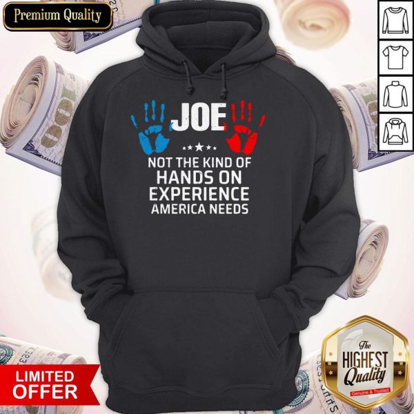 Joe Not The Kind Of Hands On Experience America Needs Hoodie