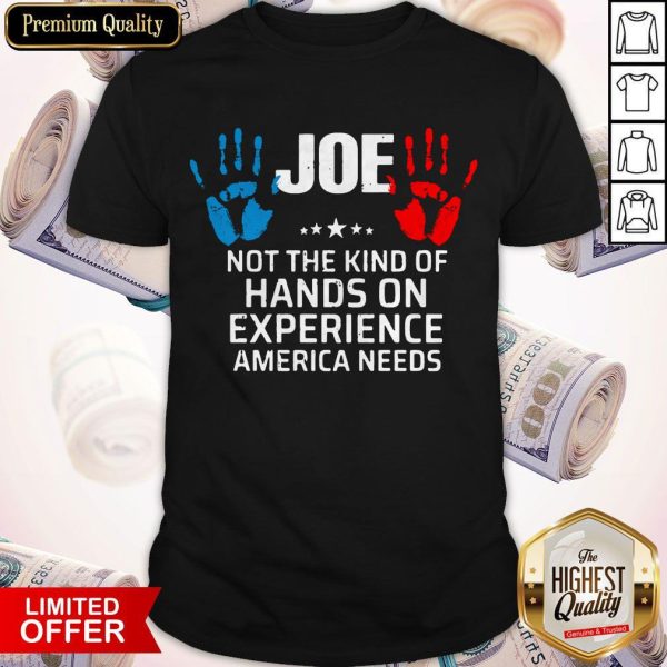 Joe Not The Kind Of Hands On Experience America Needs Shirt