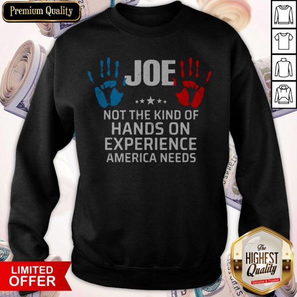 Joe Not The Kind Of Hands On Experience America Needs Sweatshirt