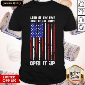 Land Of The Free Home Of The Brave Open It Up American Flag Independence Day Shirt