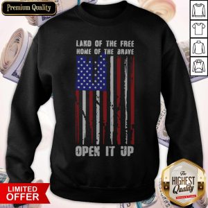Land Of The Free Home Of The Brave Open It Up American Flag Independence Day Sweatshirt