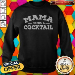 Mama Needs A Cocktail Sweatshirt