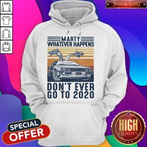 Marty Whatever Happens Don't Ever Go To 2020 Car Vintage Retro Hoodie