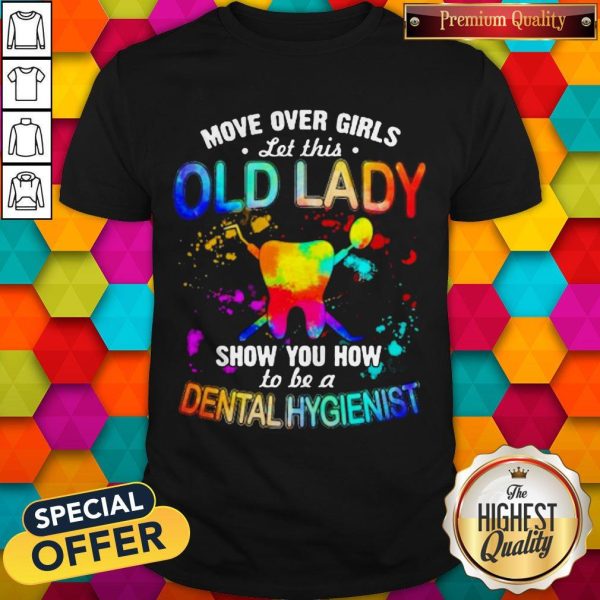 Move Over Girls Let This Old Lady Show You How To Be A Dental Assistant Shirt