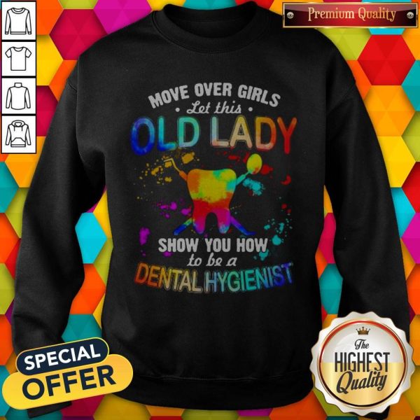 Move Over Girls Let This Old Lady Show You How To Be A Dental Assistant Sweatshirt