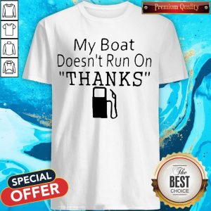 My Boat Doesn’t Run OnThanks Shirt