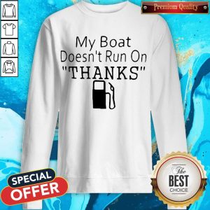 My Boat Doesn’t Run OnThanks Sweatshirt
