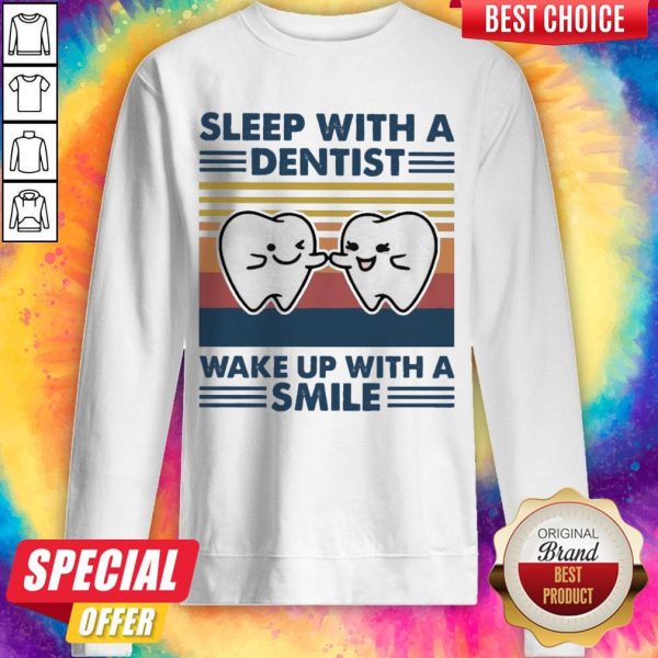 Nice Sleep With A Dentist Wake Up With A Smile Vintage Sweatshirt