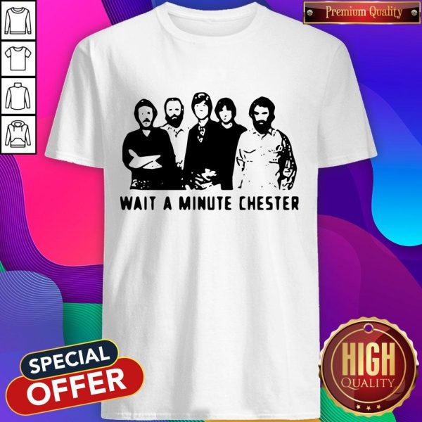 Nice Wait A Minute Chester The Weight The Band Shirt