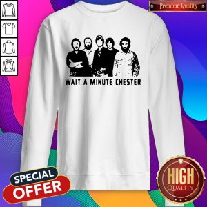 Nice Wait A Minute Chester The Weight The Band Sweatshirt