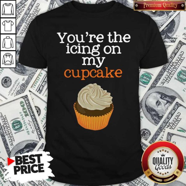 Nice You’re The Icing On My Cupcake ShirtNice You’re The Icing On My Cupcake Shirt