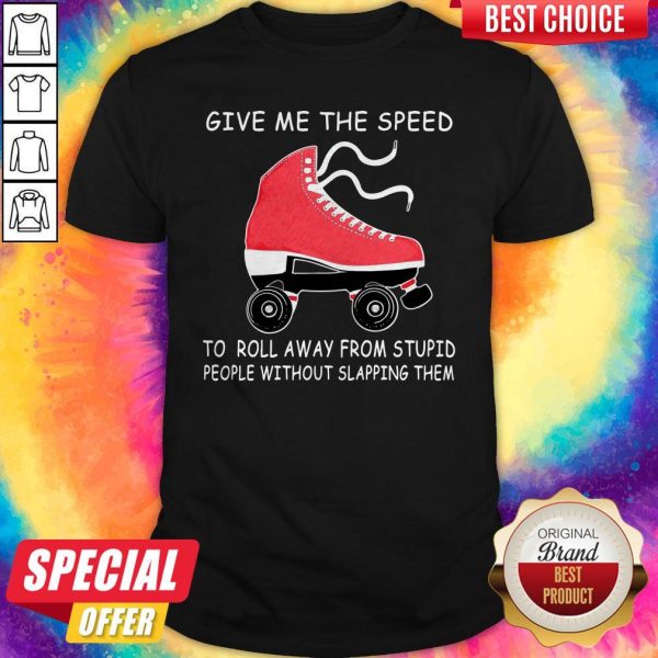 Nive Give Me The Speed To Roll Away From Stupid People Without Slapping Them Shirt