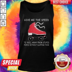 Nive Give Me The Speed To Roll Away From Stupid People Without Slapping Them Tank Top
