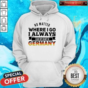 No Matter Where I Go I Always Leave My Heart In Germany Hoodie