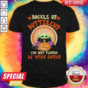 Official Baby Yoda Halloween Buckle Up Buttercup You Just Flipped My Witch Switch Shirt