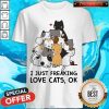 Official I Just Freaking Love Cats Ok Shirt