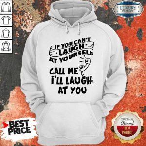 Official If You Can't Laugh At Yourself Call Me I'll Laugh At You Hoodie