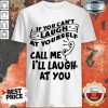 Official If You Can't Laugh At Yourself Call Me I'll Laugh At You Shirt