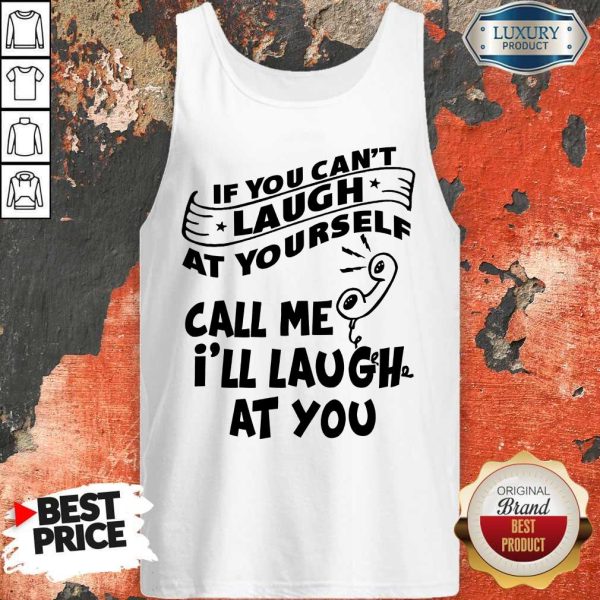 Official If You Can't Laugh At Yourself Call Me I'll Laugh At You Tank Top
