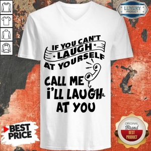 Official If You Can't Laugh At Yourself Call Me I'll Laugh At You v-neck