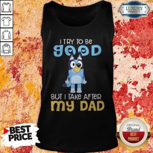 Perfect Bluey I Try To Be Good But I Take After My Dad Tank Top