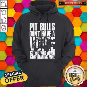 Pit Bulls Dont Have A Voice So You Will Never Stop Hearing Mine Hoodie