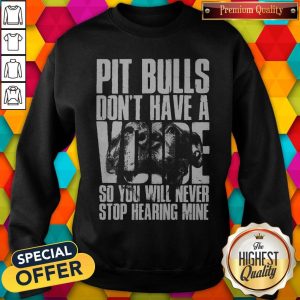 Pit Bulls Dont Have A Voice So You Will Never Stop Hearing Mine Sweatshirt