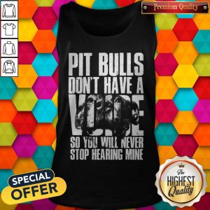 Pit Bulls Dont Have A Voice So You Will Never Stop Hearing Mine Tank Top