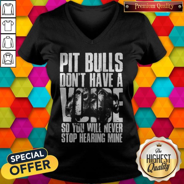 Pit Bulls Dont Have A Voice So You Will Never Stop Hearing Mine V-neck