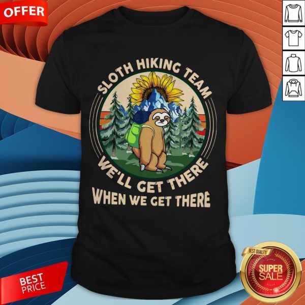 Sloth Hiking Team We’ll Get There When We Get There Shirt