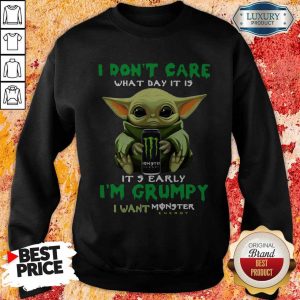 Official Baby Yoda I Don’t Care What Day It Is It’s Early I’m Grumpy I Want Monster Energy Sweatshirt