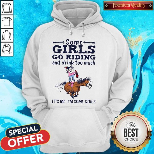 Some Girls Go Riding And Drink Too Much It's Me I'm Some Girls Hoodie
