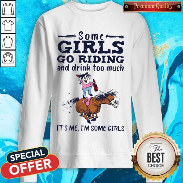 Some Girls Go Riding And Drink Too Much It's Me I'm Some Girls Sweatshirt