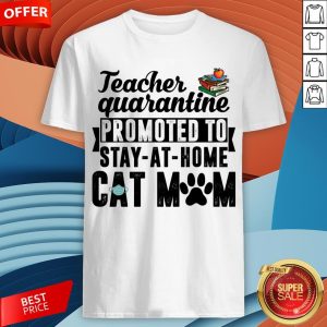 Teacher Quarantined Promoted To Stay At Home Cat MoTeacher Quarantined Promoted To Stay At Home Cat Mom Shirtm Shirt