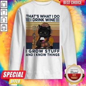 That’s What I Do I Drink Wine I Grow Stuff And I Know Things Black Cat Sweatshirt