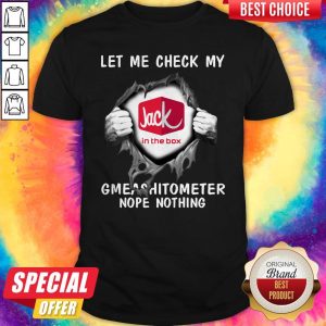 Top Blood Inside Me Let Me Check My Jack In The Box Gmeashitometer Nope Nothing Shirt