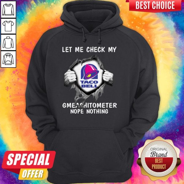 Top Blood Inside Me Let Me Check My Taco Bell Gmeashitometer Nope Nothing Hoodie