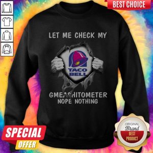 Top Blood Inside Me Let Me Check My Taco Bell Gmeashitometer Nope Nothing Sweatshirt