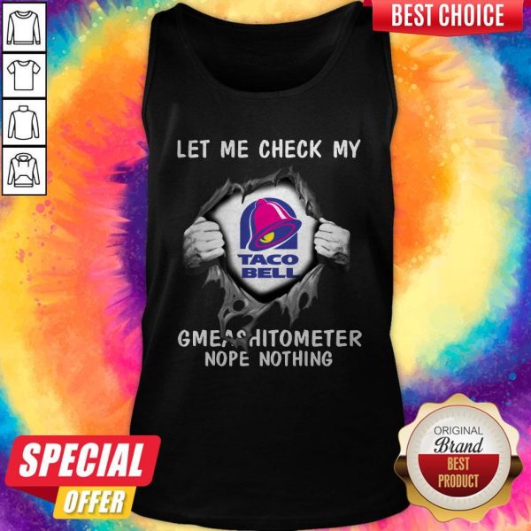 Top Blood Inside Me Let Me Check My Taco Bell Gmeashitometer Nope Nothing Tank Top