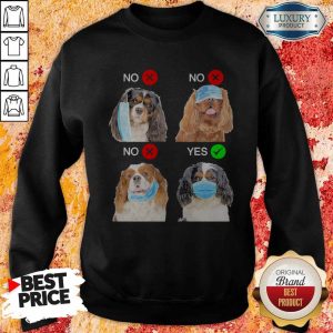 Top Cavalier King Charles Spaniel Dogs Right Way To Wear Mask Sweatshirt