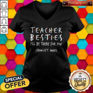 Top Official Teacher Besties I'Ll Be There For You From 6ft Away V-neck