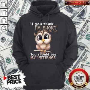 Top Owl If You Think I’m Short You Should See My Patience Hoodie