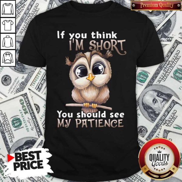 Top Owl If You Think I’m Short You Should See My Patience Shirt