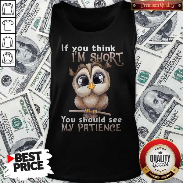 Top Owl If You Think I’m Short You Should See My Patience Tank Top