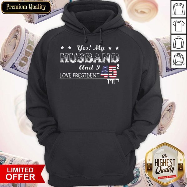 Yes My Husband And I Love President 45 American Flag Independence Day Hoodie