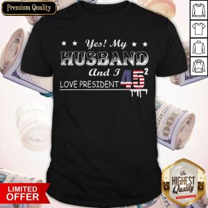 vYes My Husband And I Love President 45 American Flag Independence Day Shirt