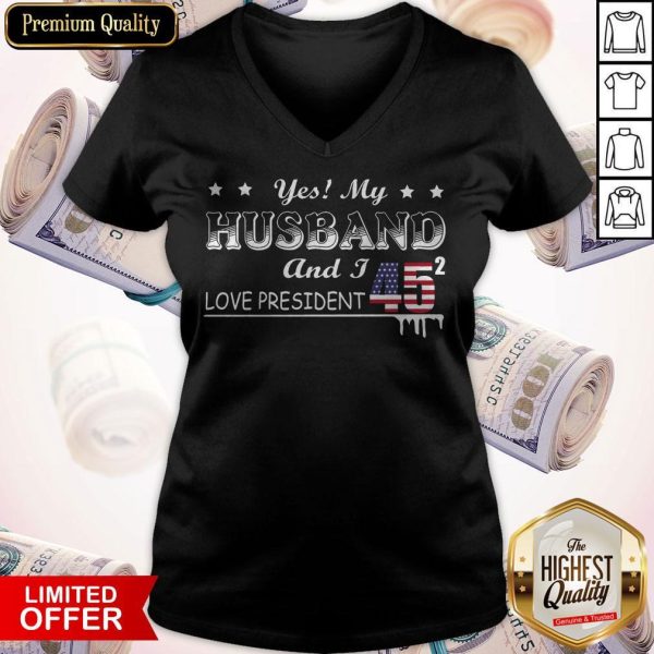 Yes My Husband And I Love President 45 American Flag Independence Day V-neck